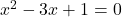 x^2-3x+1=0